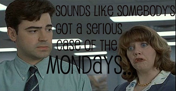 serious case of the mondays