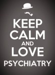 Keep Calm and Love Psychiatry
